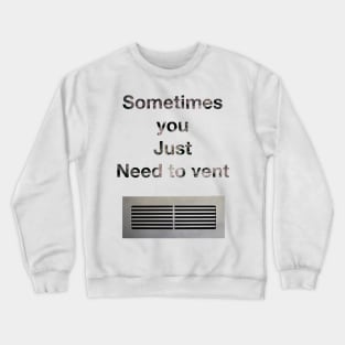 Sometimes you just need to vent. Crewneck Sweatshirt
